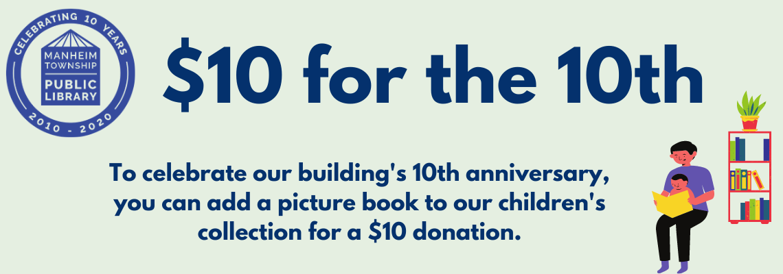 $10 for the 10th. To celebrate our building's 10th anniversary, you can add a picture book to our children's collection for a $10 donation. Adult reading with child, bookshelf, MTPL logo