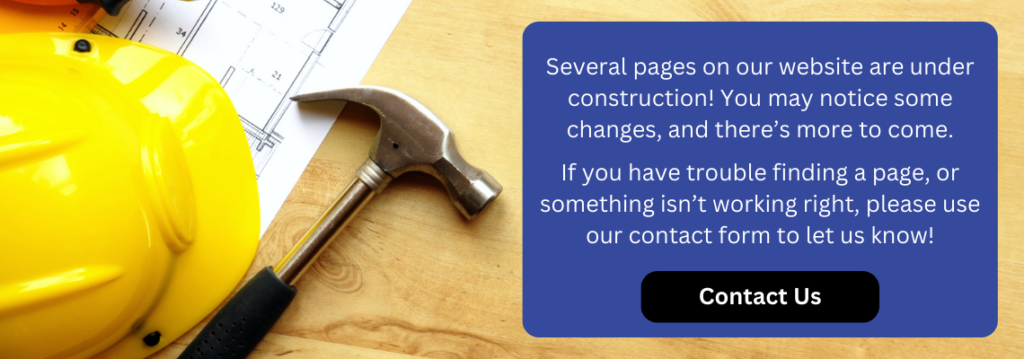 Several pages on our website are under construction! You may notice some changes, and there’s more to come. If you have trouble finding a page, or something isn’t working right, please use our contact form to let us know! Button says Contact Us https://mtpl.info/contact-us/