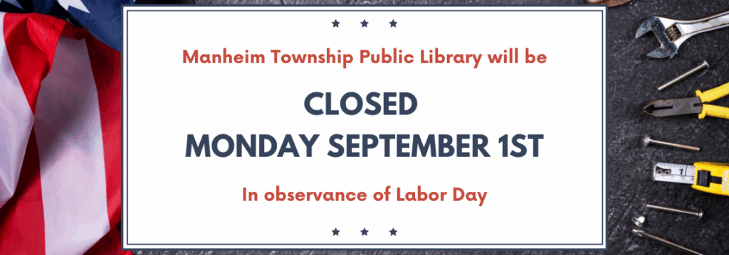 Manheim Township Public Library will be closed Monday September 1st for Labor Day.