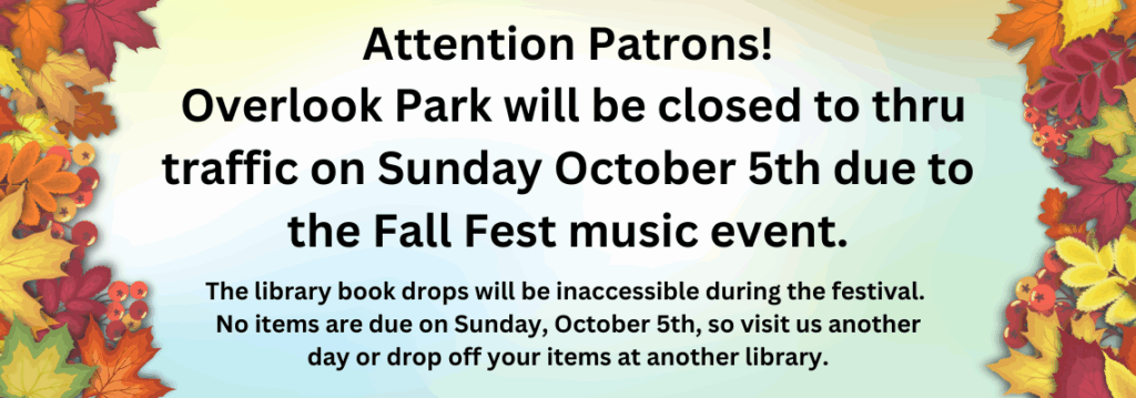 Overlook park with be closed to thru traffic on October 5th due to Fall Fest Music festival. Items are not due to the library on Sunday. Book drops will be closed that day.