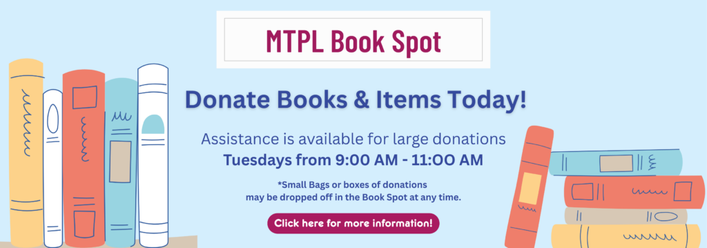Donate Books & Items Today! Assistance is available for large donations Tuesdays from 9:00 AM - 11:00 AM. Small bags or boxes of donations may be dropped off in the Book Spot at any time. Click here for more information.
