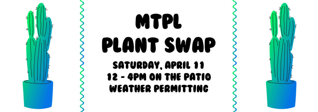 says MTPL plant swap. Saturday April 11th, 12-4 on the patio. Please see calendar for more details. There are graphics of illustrated plants around the image.