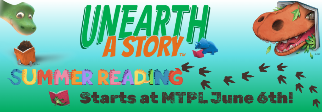 Unearth a Story. Summer reading starts at MTPL June 6th. Multicolor text and brown text on a blue green background. Images of dinosaurs and children surround the text.