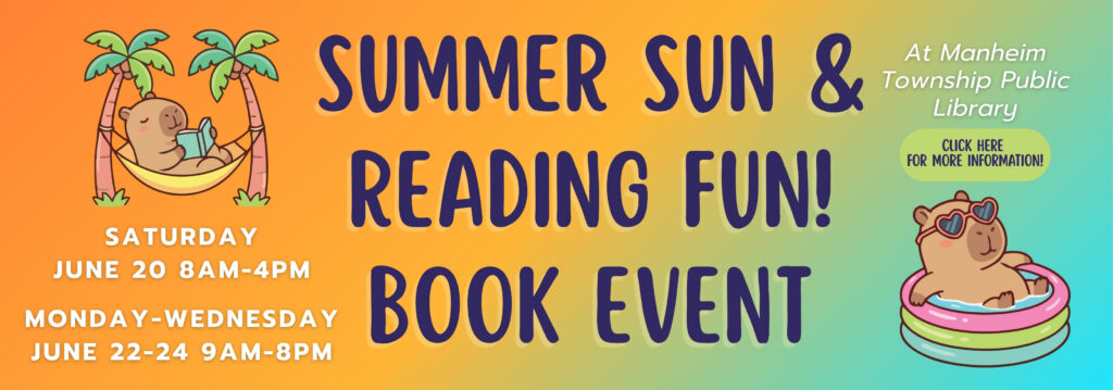 Summer Sun and Reading Fun Book Event at Manheim Township Public Library. Dates: Saturday, June 20 8 AM-4:00 PM, and Monday-Wednesday June 22-24th from 9 AM-8:00 PM. Click on the banner for more information about the Summer Sun & Reading Fun Book Event.